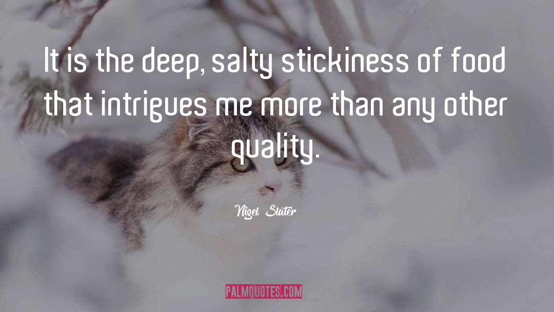 Nigel Slater Quotes: It is the deep, salty