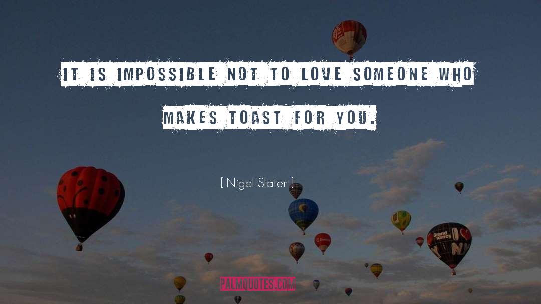 Nigel Slater Quotes: It is impossible not to