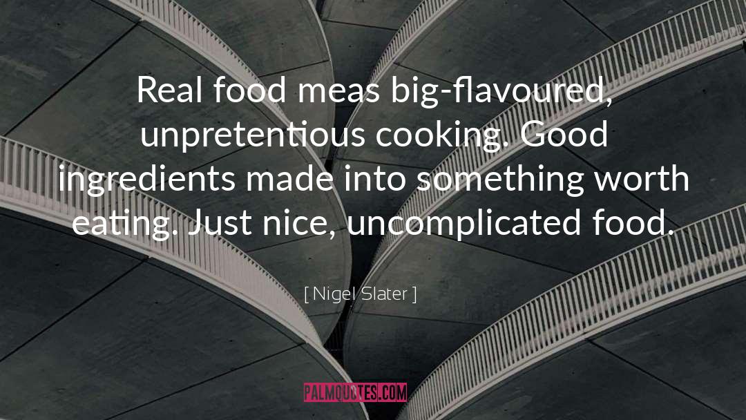 Nigel Slater Quotes: Real food meas big-flavoured, unpretentious