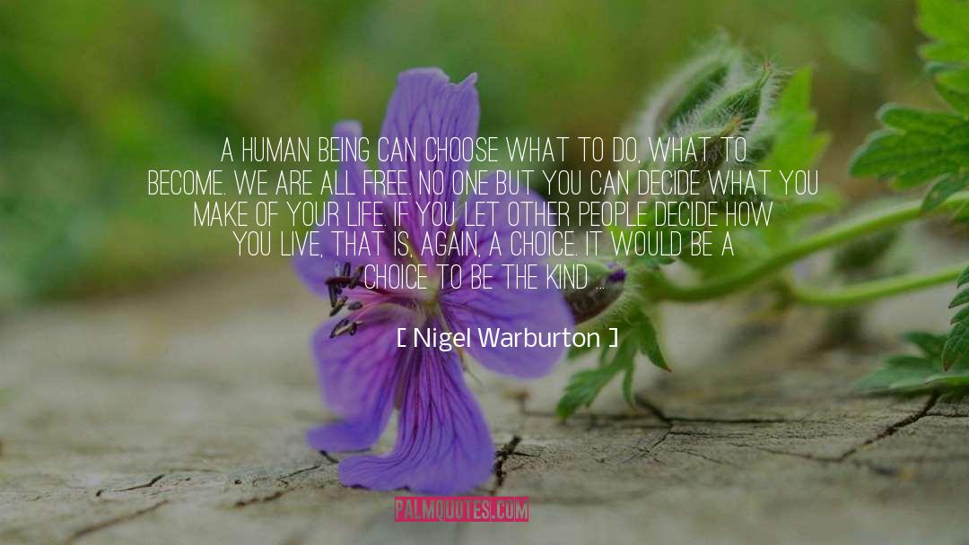 Nigel Warburton Quotes: A human being can choose