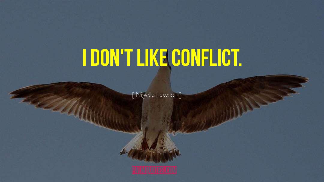 Nigella Lawson Quotes: I don't like conflict.