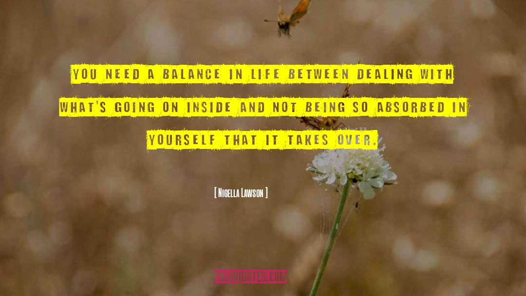 Nigella Lawson Quotes: You need a balance in