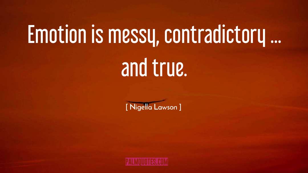 Nigella Lawson Quotes: Emotion is messy, contradictory ...