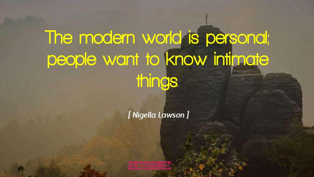 Nigella Lawson Quotes: The modern world is personal;