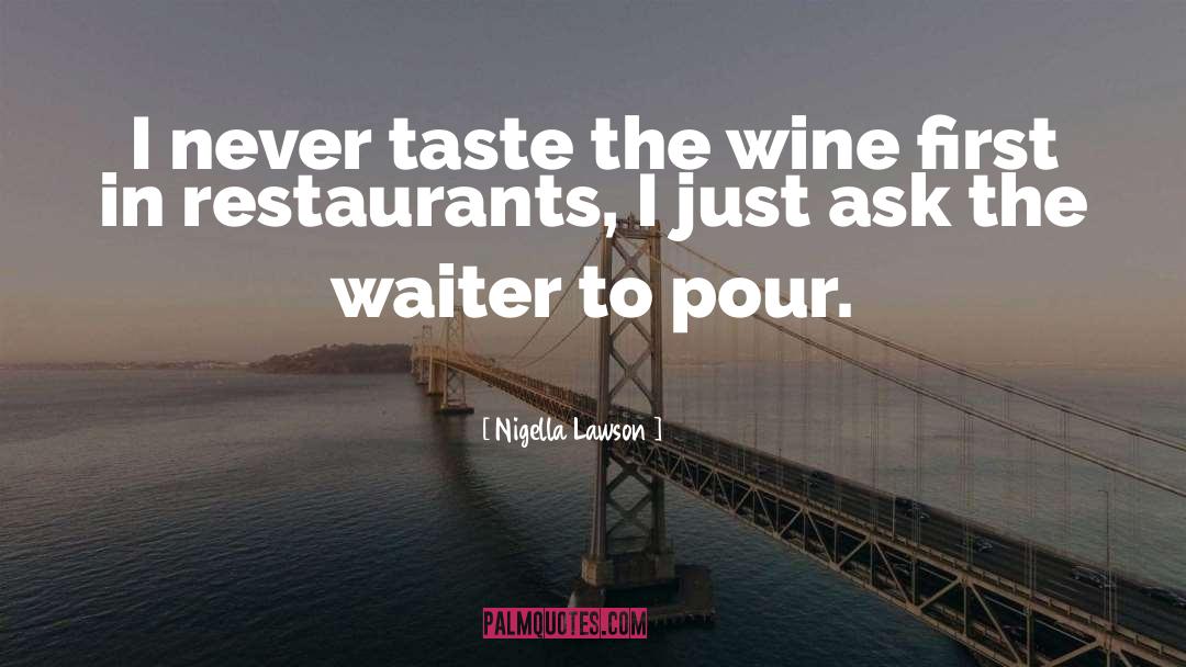 Nigella Lawson Quotes: I never taste the wine