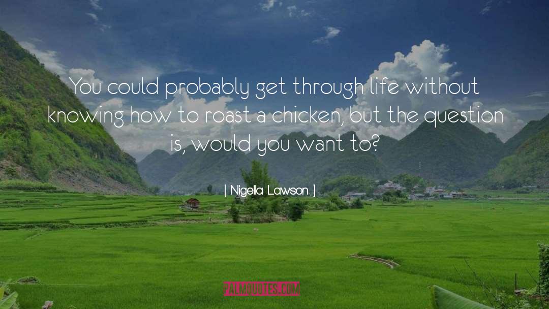 Nigella Lawson Quotes: You could probably get through