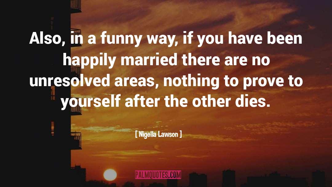 Nigella Lawson Quotes: Also, in a funny way,