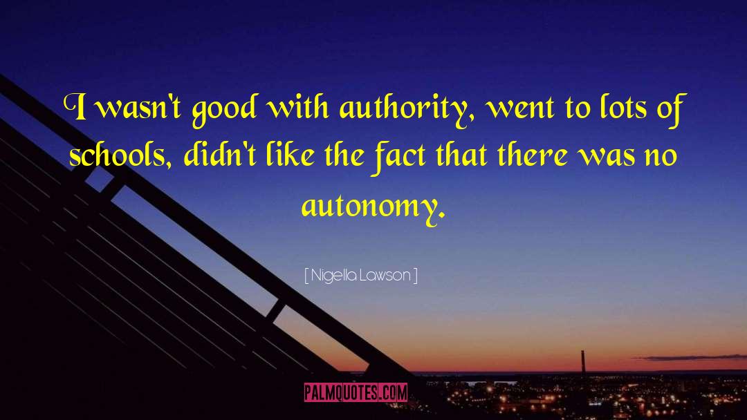 Nigella Lawson Quotes: I wasn't good with authority,