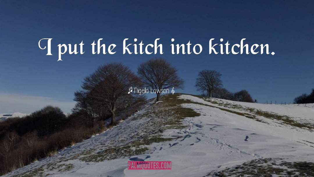 Nigella Lawson Quotes: I put the kitch into