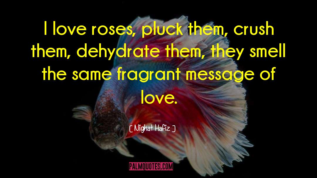 Nighat Hafiz Quotes: I love roses, pluck them,