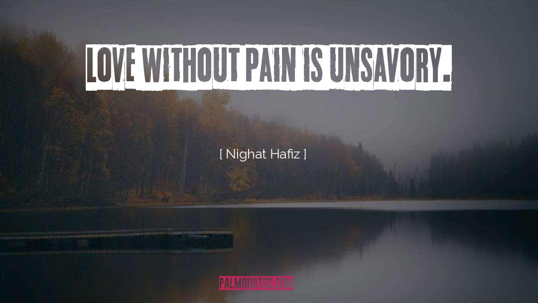 Nighat Hafiz Quotes: Love without pain is unsavory.