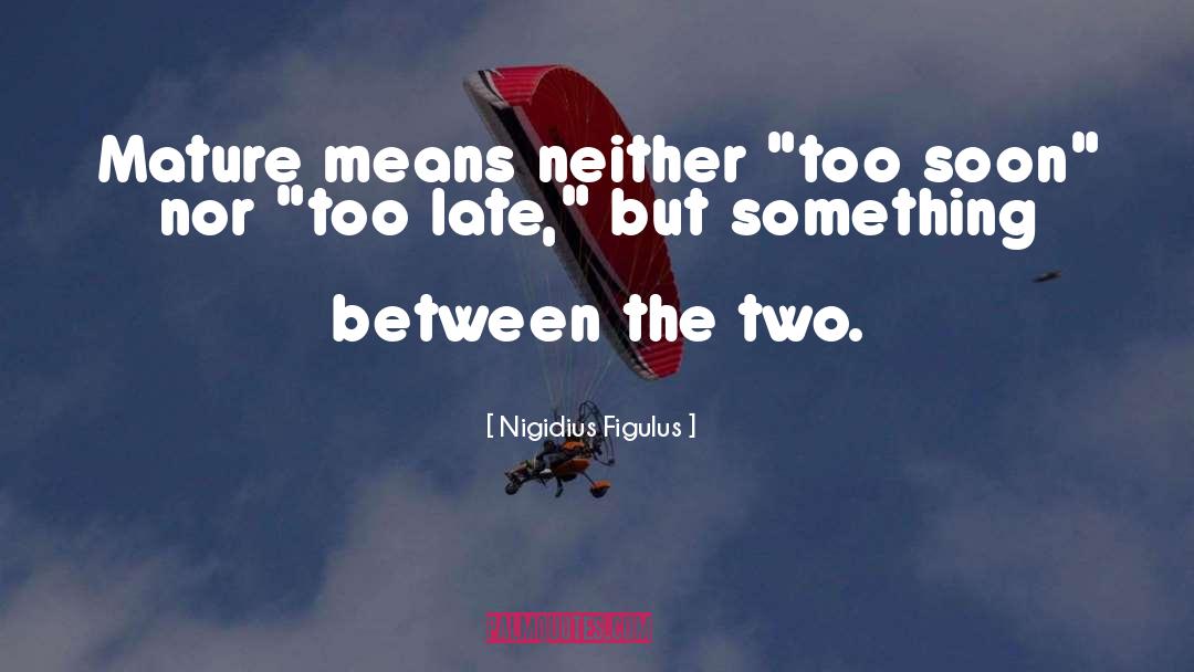 Nigidius Figulus Quotes: Mature means neither 