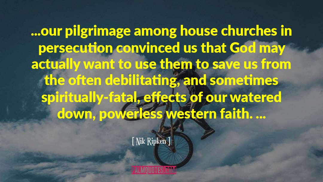 Nik Ripken Quotes: ...our pilgrimage among house churches