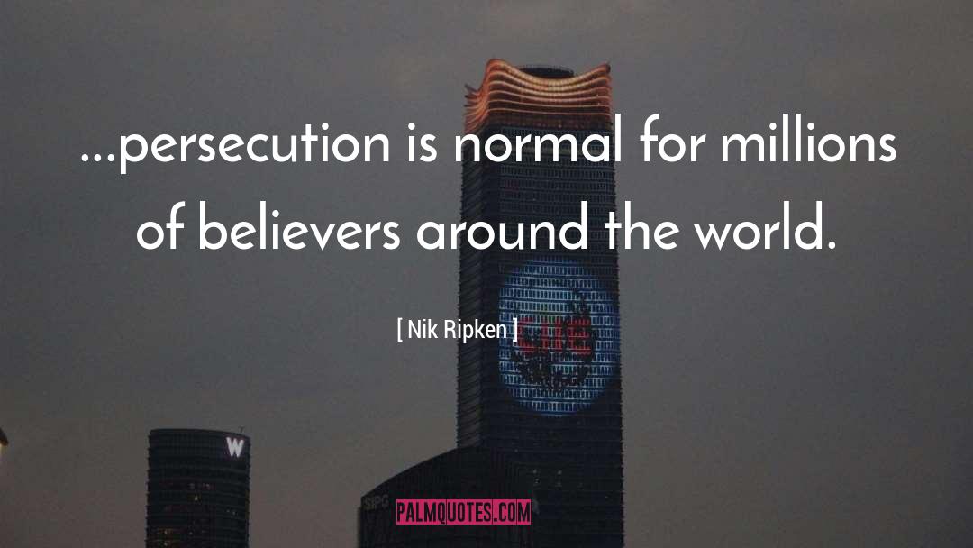 Nik Ripken Quotes: ...persecution is normal for millions