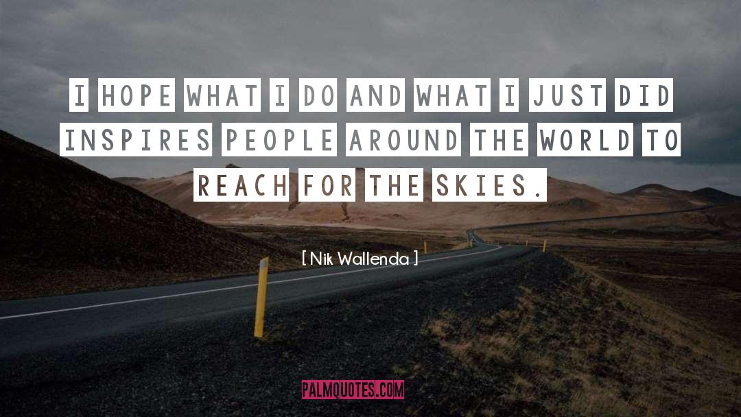 Nik Wallenda Quotes: I hope what I do