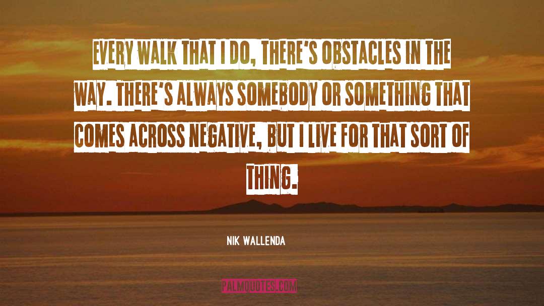Nik Wallenda Quotes: Every walk that I do,