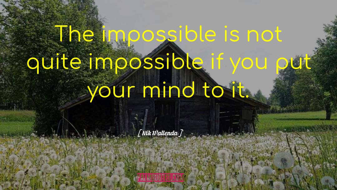 Nik Wallenda Quotes: The impossible is not quite