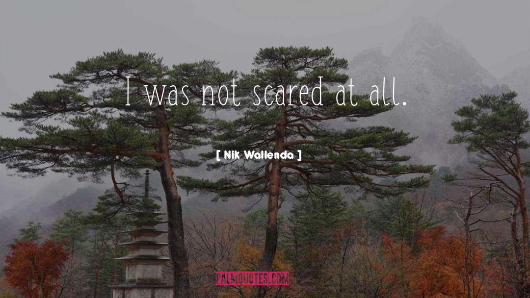 Nik Wallenda Quotes: I was not scared at