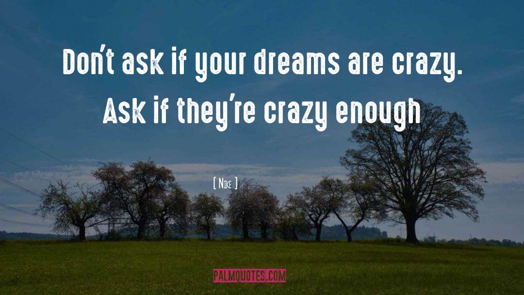 Nike Quotes: Don't ask if your dreams