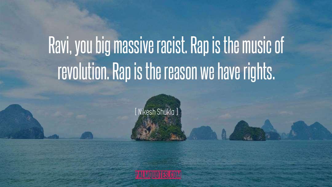 Nikesh Shukla Quotes: Ravi, you big massive racist.