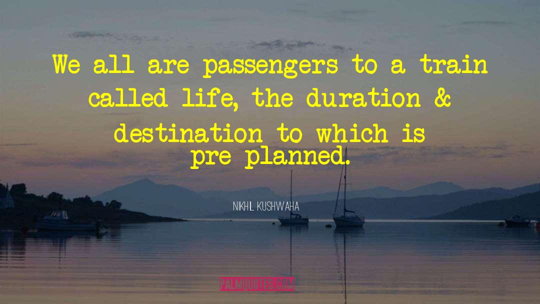 Nikhil Kushwaha Quotes: We all are passengers to