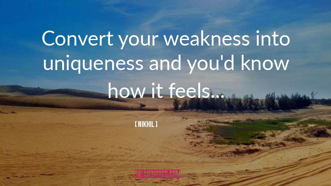 Nikhil Quotes: Convert your weakness into uniqueness