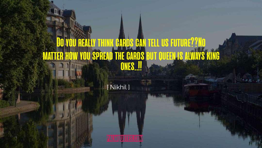 Nikhil Quotes: Do you really think cards