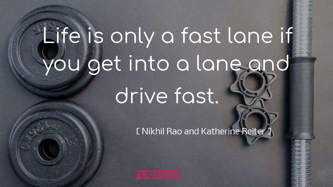 Nikhil Rao And Katherine Reiter Quotes: Life is only a fast