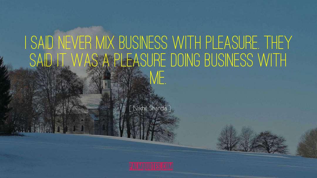 Nikhil Sharda Quotes: I said never mix business