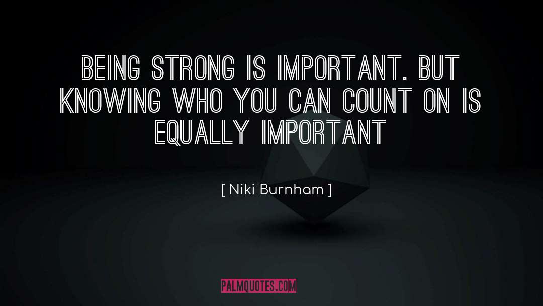 Niki Burnham Quotes: Being strong is important. But