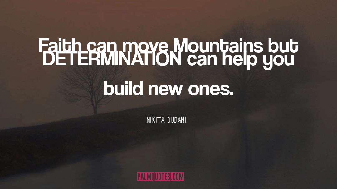 Nikita Dudani Quotes: Faith can move Mountains but