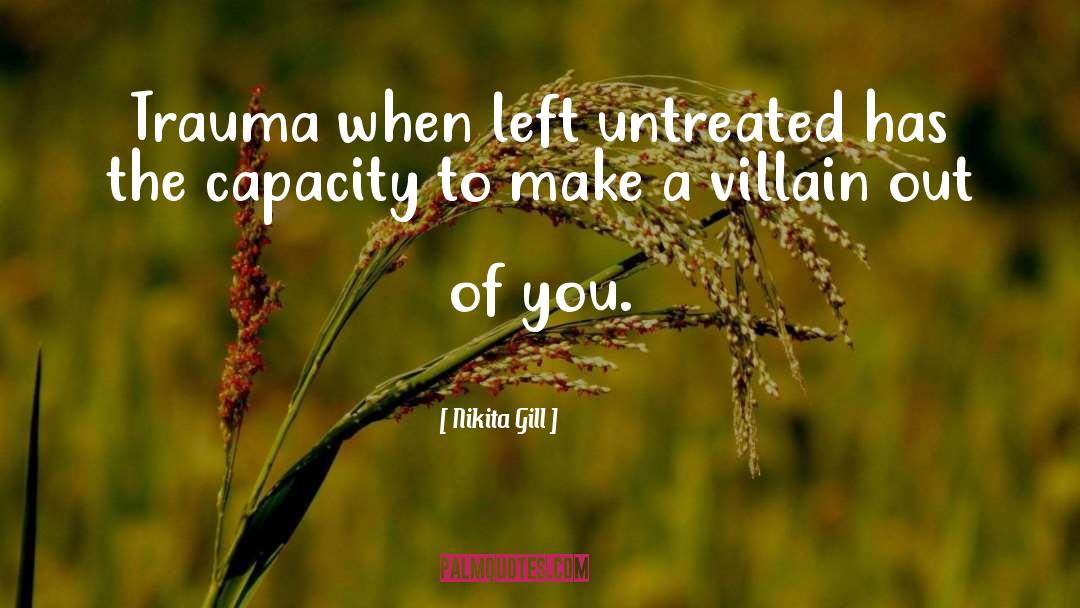 Nikita Gill Quotes: Trauma when left untreated has