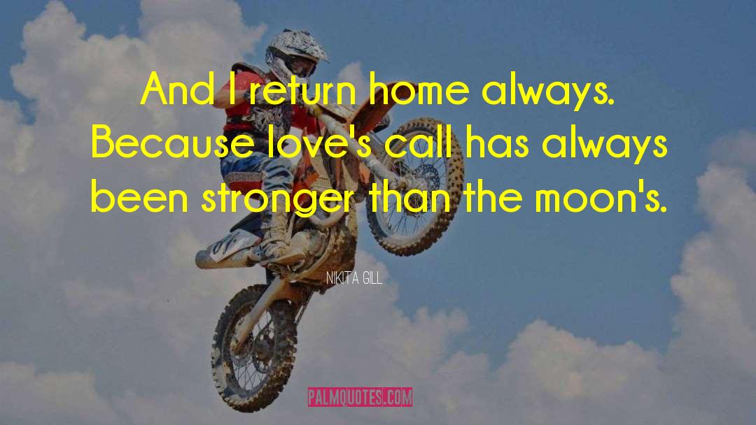 Nikita Gill Quotes: And I return home always.