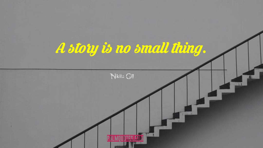 Nikita Gill Quotes: A story is no small