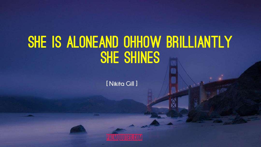 Nikita Gill Quotes: She is alone<br />And oh<br