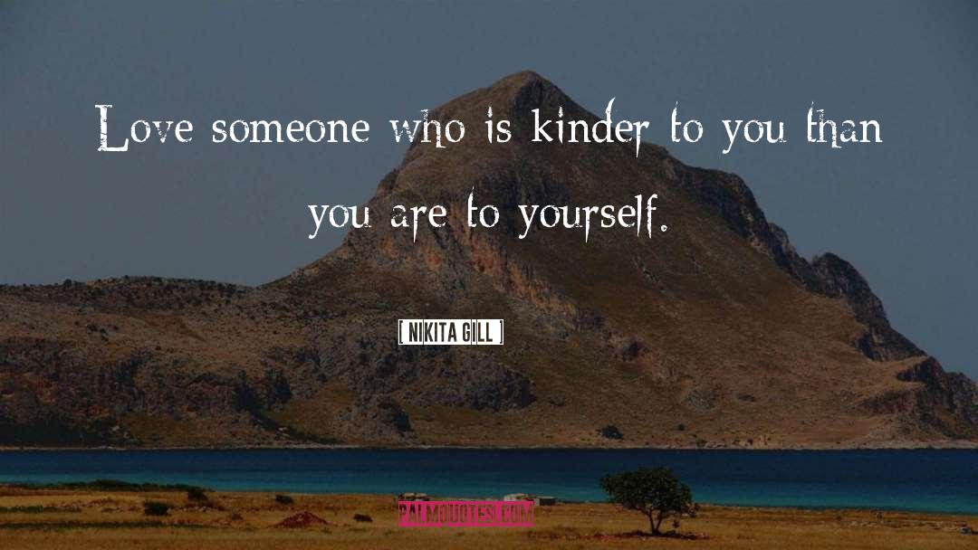 Nikita Gill Quotes: Love someone who is kinder