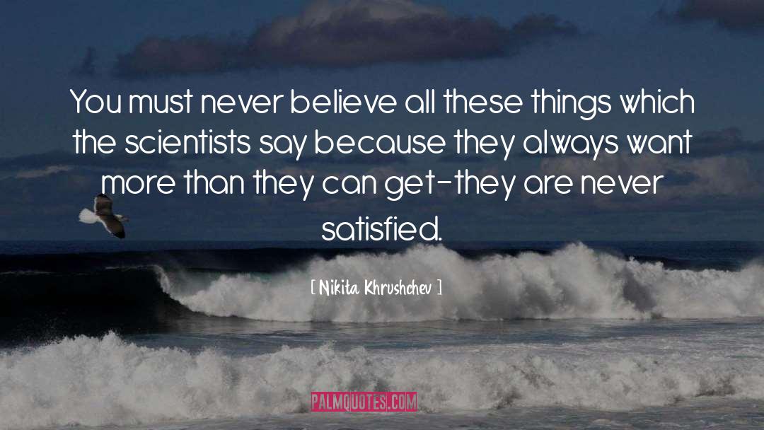 Nikita Khrushchev Quotes: You must never believe all