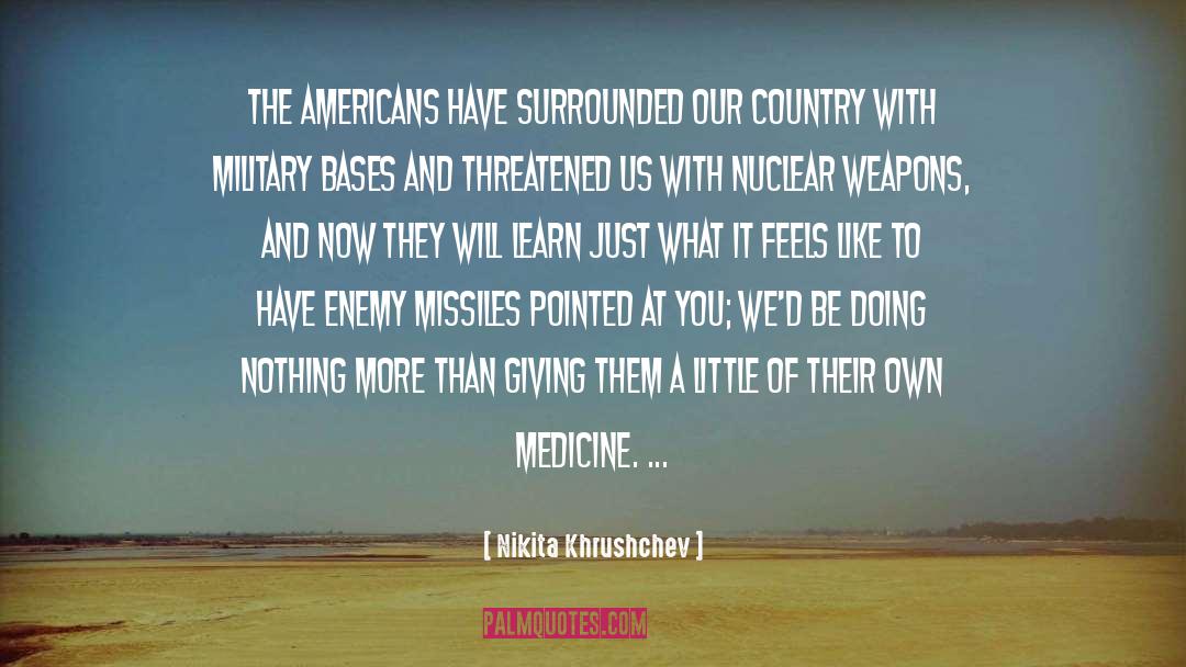 Nikita Khrushchev Quotes: The Americans have surrounded our