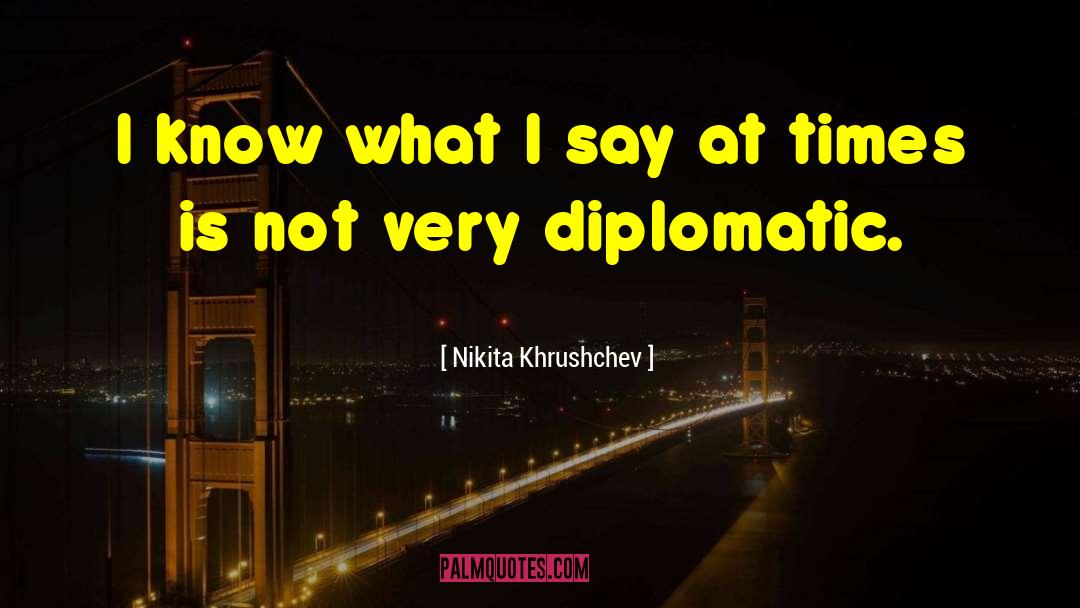 Nikita Khrushchev Quotes: I know what I say