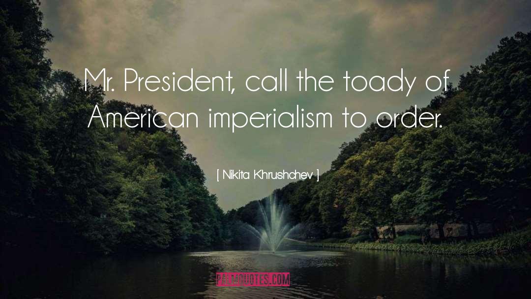 Nikita Khrushchev Quotes: Mr. President, call the toady