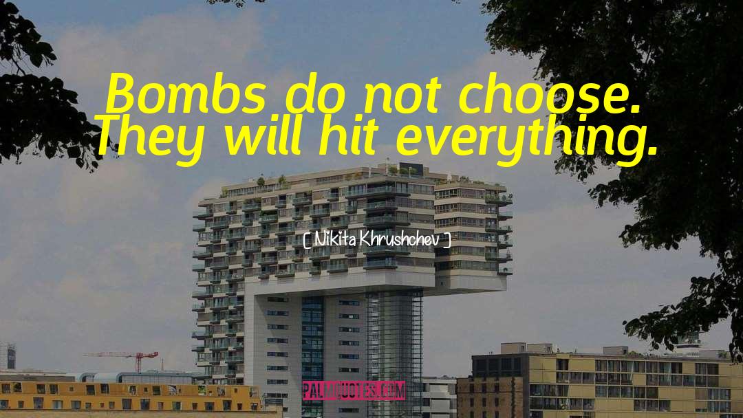Nikita Khrushchev Quotes: Bombs do not choose. They