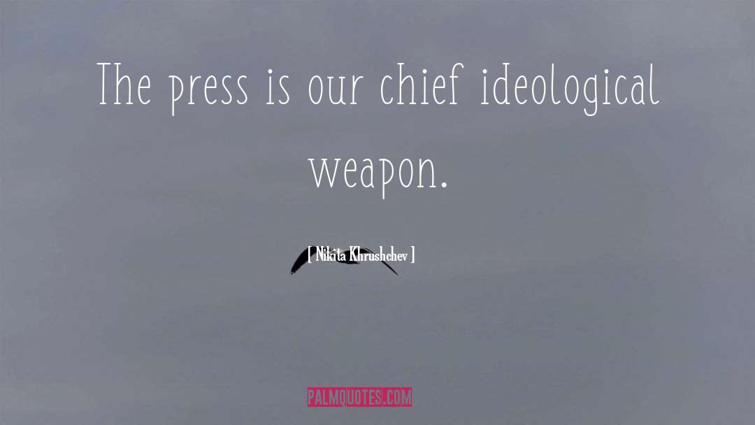 Nikita Khrushchev Quotes: The press is our chief