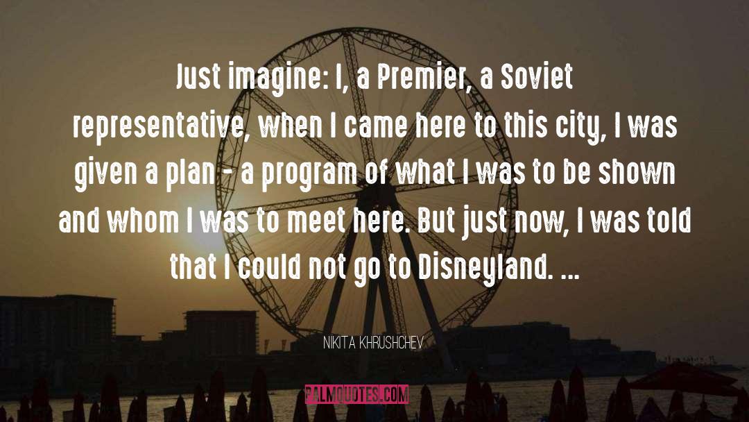 Nikita Khrushchev Quotes: Just imagine: I, a Premier,