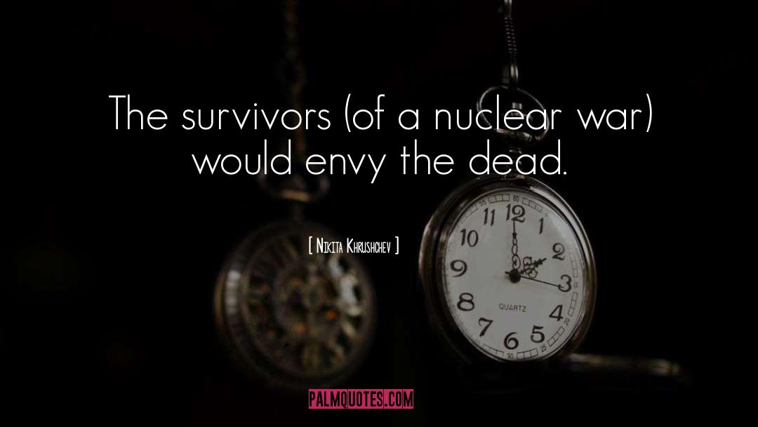 Nikita Khrushchev Quotes: The survivors (of a nuclear