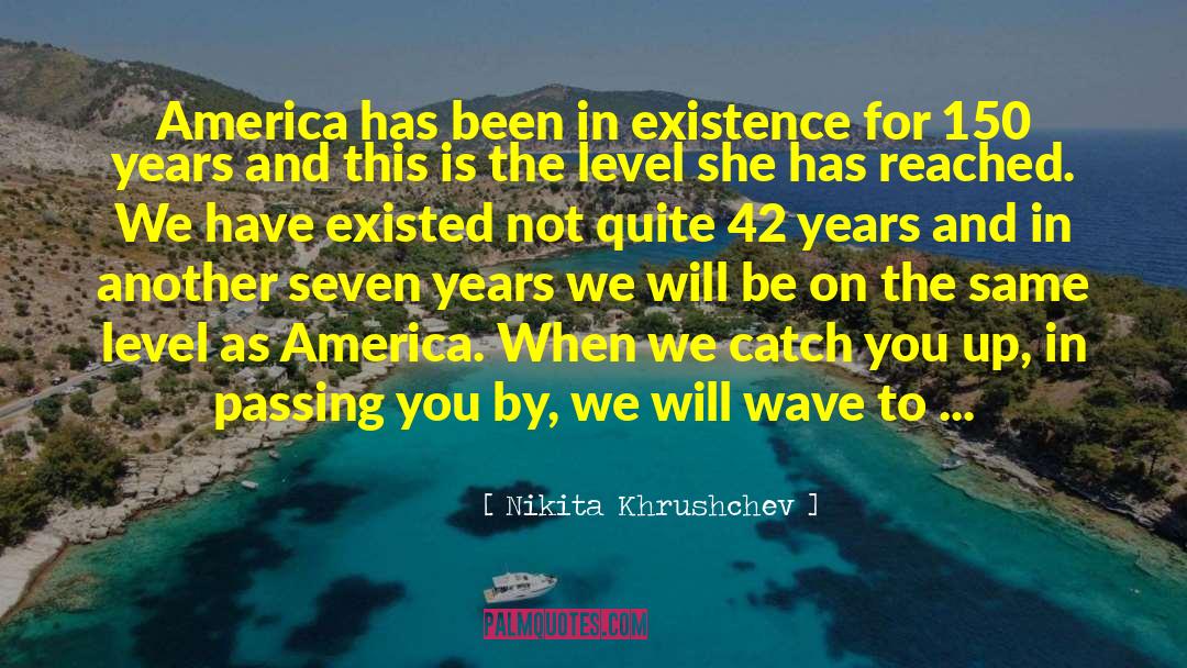 Nikita Khrushchev Quotes: America has been in existence