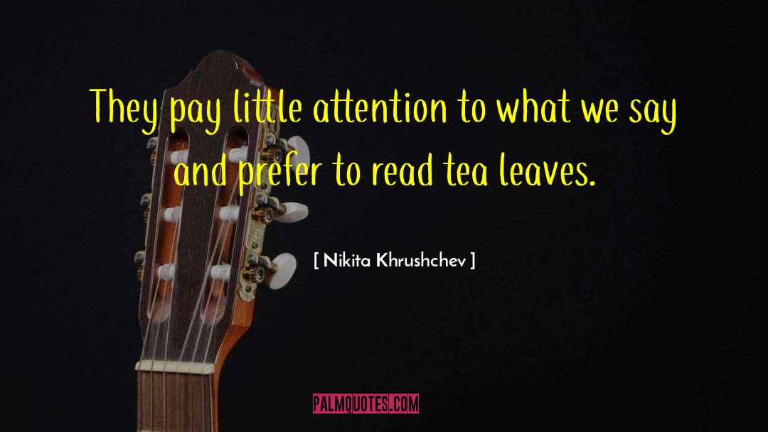Nikita Khrushchev Quotes: They pay little attention to