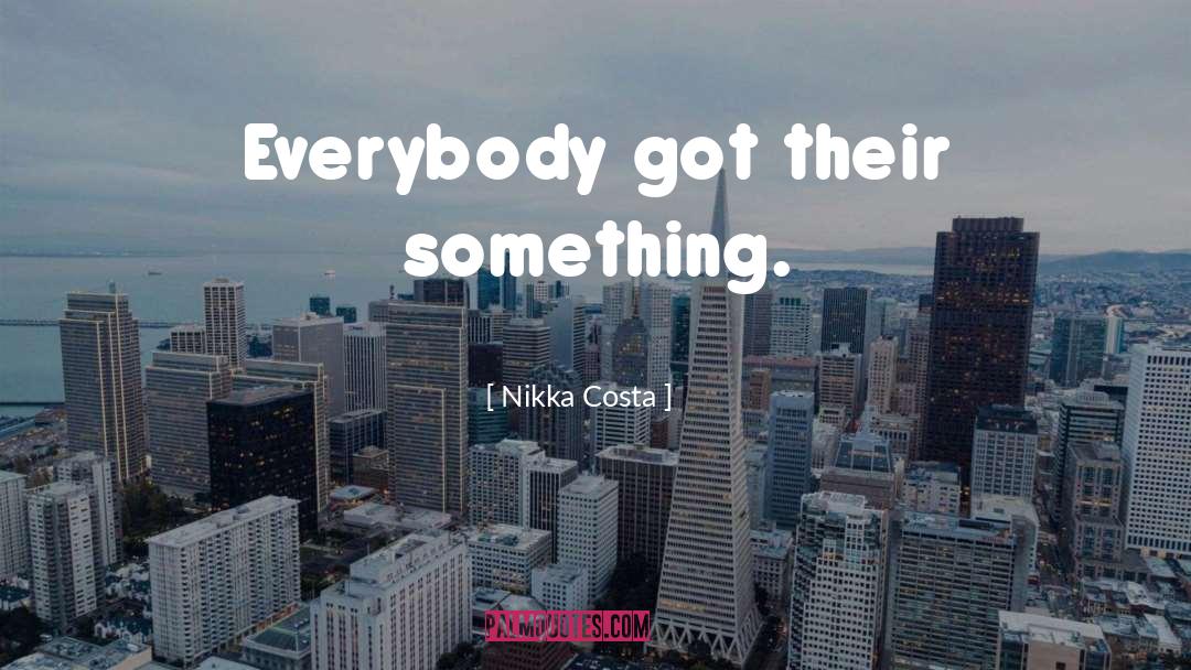 Nikka Costa Quotes: Everybody got their something.