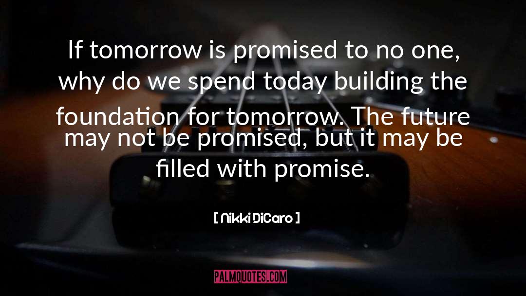 Nikki DiCaro Quotes: If tomorrow is promised to