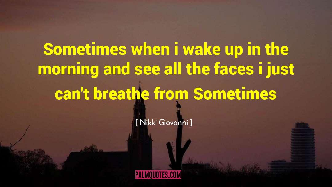 Nikki Giovanni Quotes: Sometimes <br>when i wake up