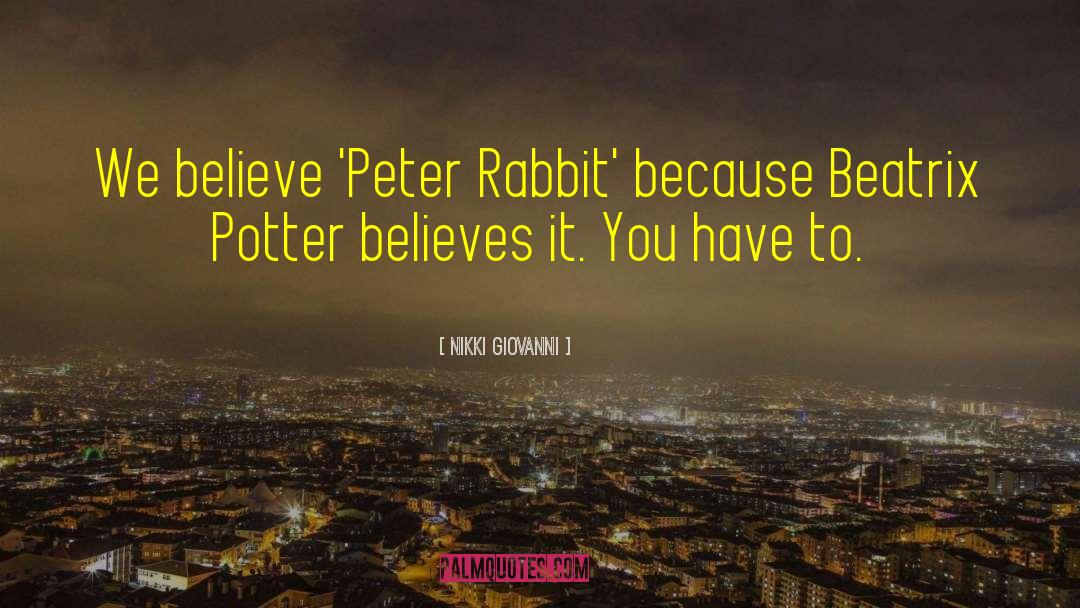 Nikki Giovanni Quotes: We believe 'Peter Rabbit' because